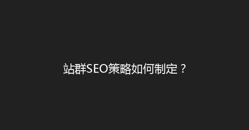 站群SEO策略如何制定？ 封面图