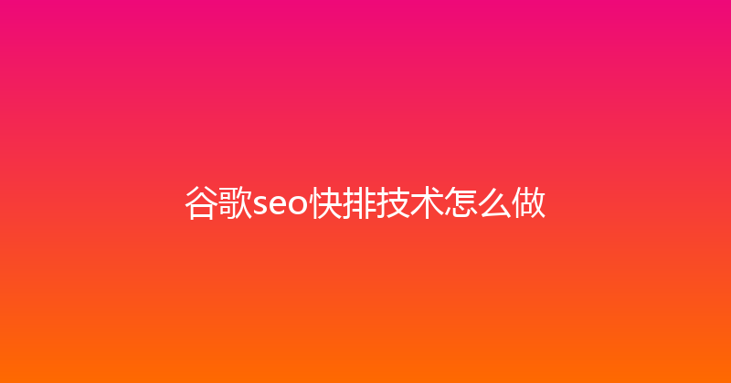谷歌seo快排技术怎么做 封面图